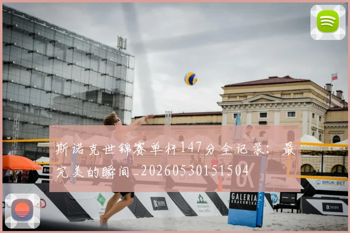 斯诺克世锦赛单杆147分全记录：最完美的瞬间_20260530151504
