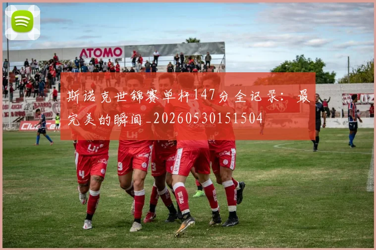 斯诺克世锦赛单杆147分全记录：最完美的瞬间_20260530151504