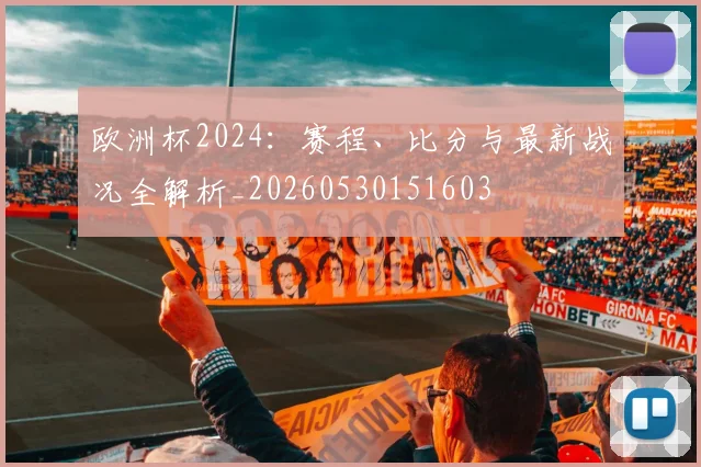 欧洲杯2024:赛程、比分与最新战况全解析_20260530151603