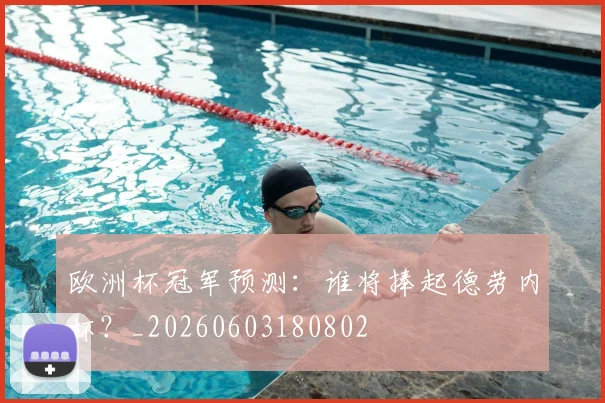 欧洲杯冠军预测:谁将捧起德劳内杯?_20260603180802